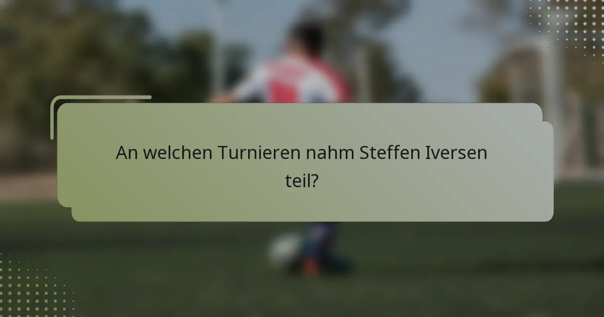 An welchen Turnieren nahm Steffen Iversen teil?
