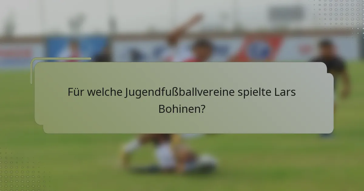 Für welche Jugendfußballvereine spielte Lars Bohinen?