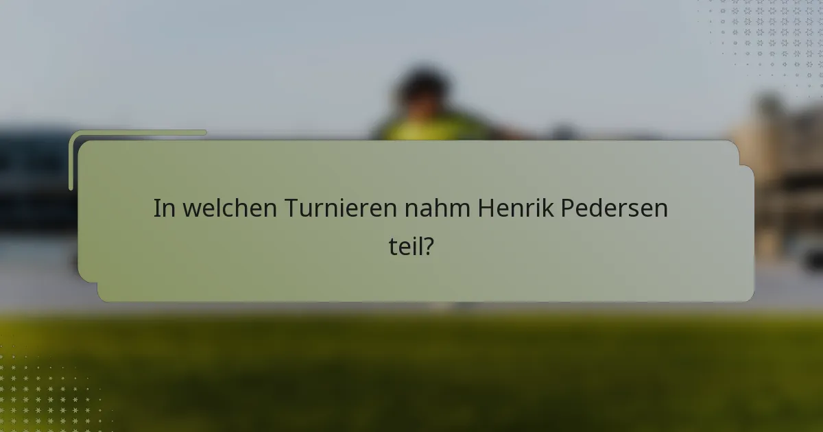 In welchen Turnieren nahm Henrik Pedersen teil?