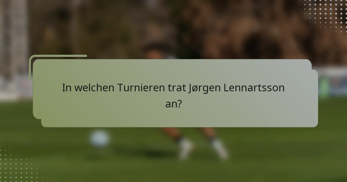 In welchen Turnieren trat Jørgen Lennartsson an?