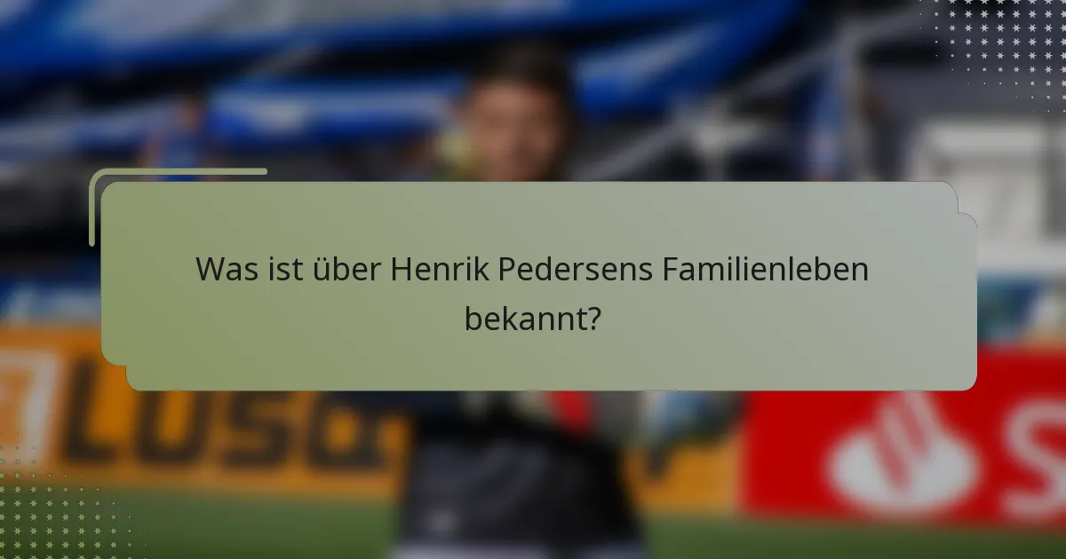 Was ist über Henrik Pedersens Familienleben bekannt?