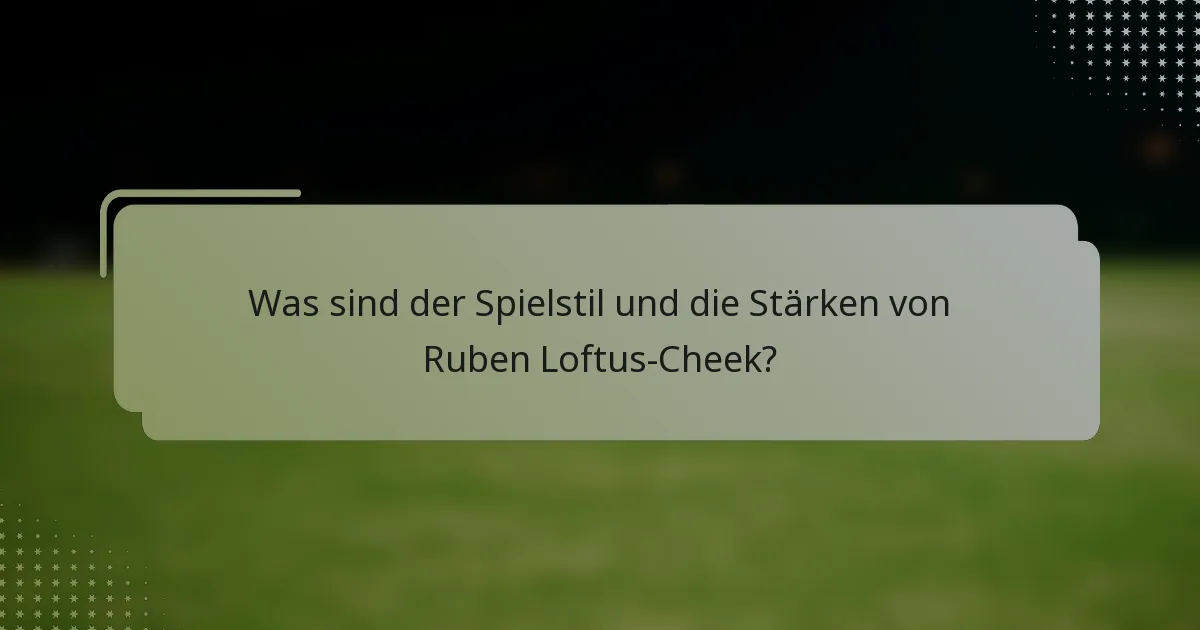 Was sind der Spielstil und die Stärken von Ruben Loftus-Cheek?