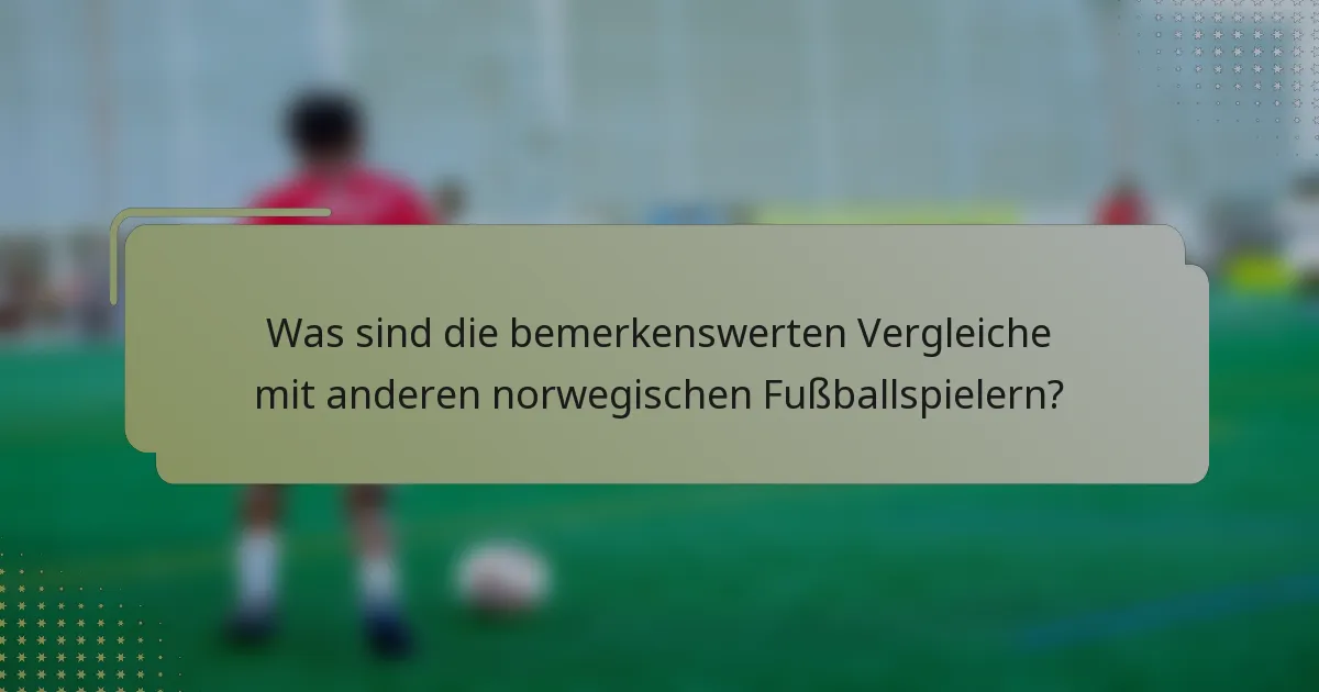 Was sind die bemerkenswerten Vergleiche mit anderen norwegischen Fußballspielern?