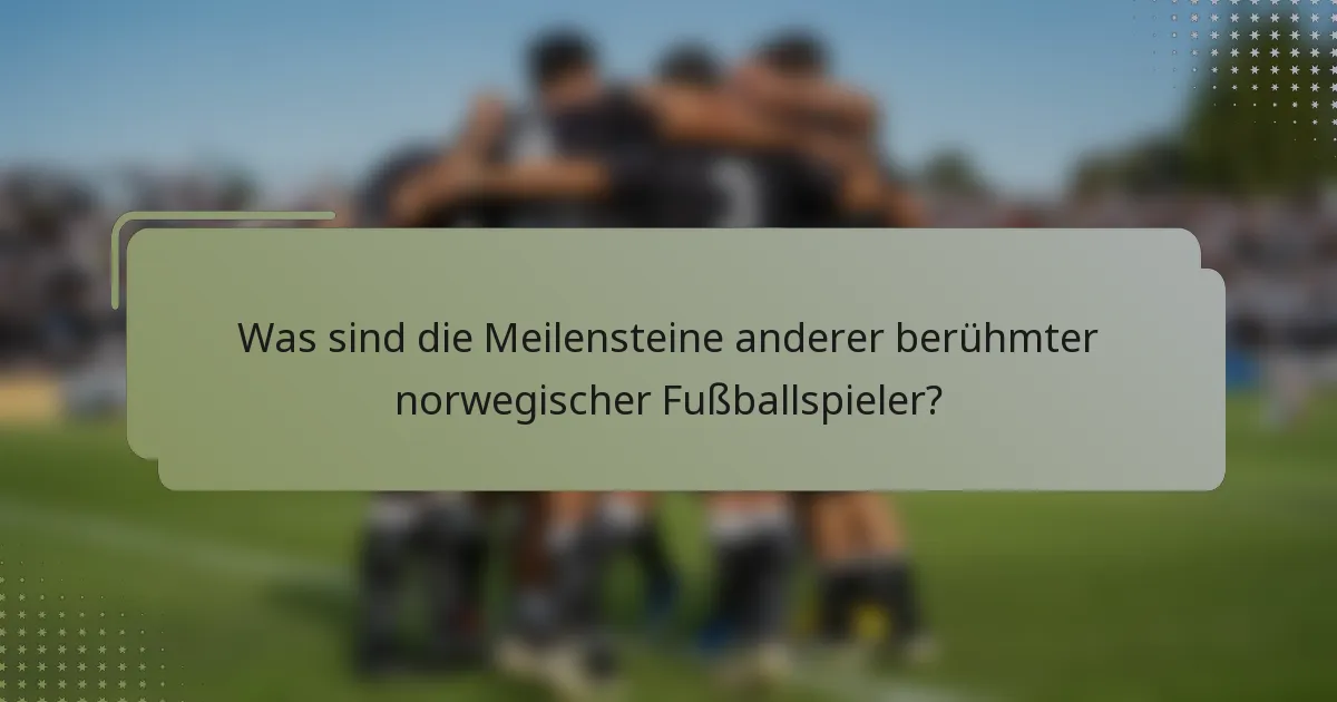 Was sind die Meilensteine anderer berühmter norwegischer Fußballspieler?