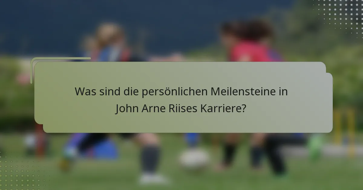 Was sind die persönlichen Meilensteine in John Arne Riises Karriere?