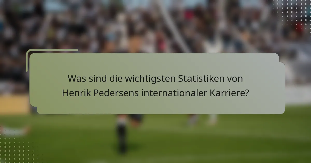 Was sind die wichtigsten Statistiken von Henrik Pedersens internationaler Karriere?