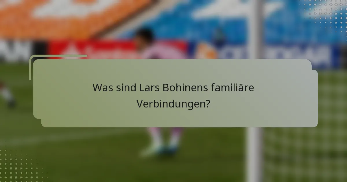 Was sind Lars Bohinens familiäre Verbindungen?
