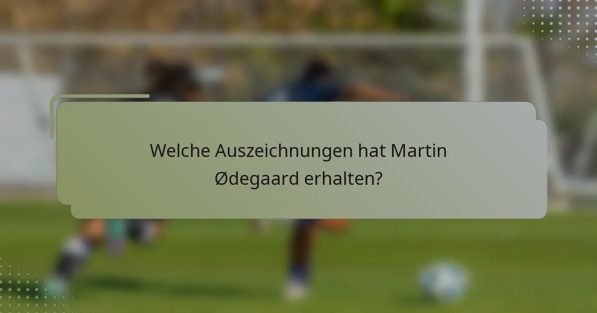 Welche Auszeichnungen hat Martin Ødegaard erhalten?