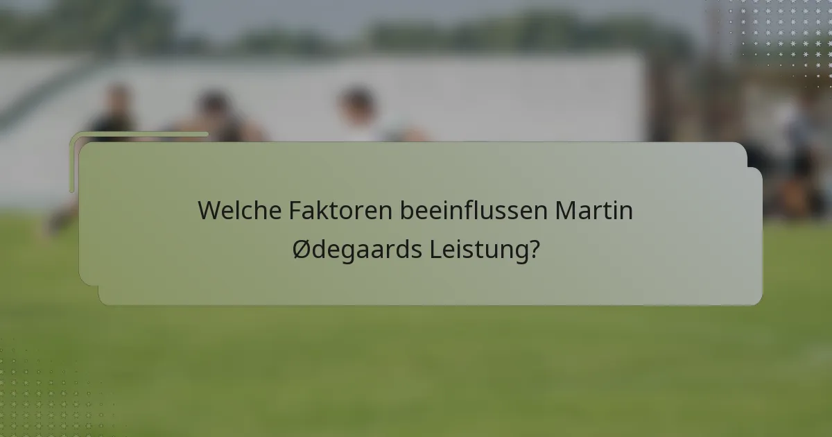 Welche Faktoren beeinflussen Martin Ødegaards Leistung?