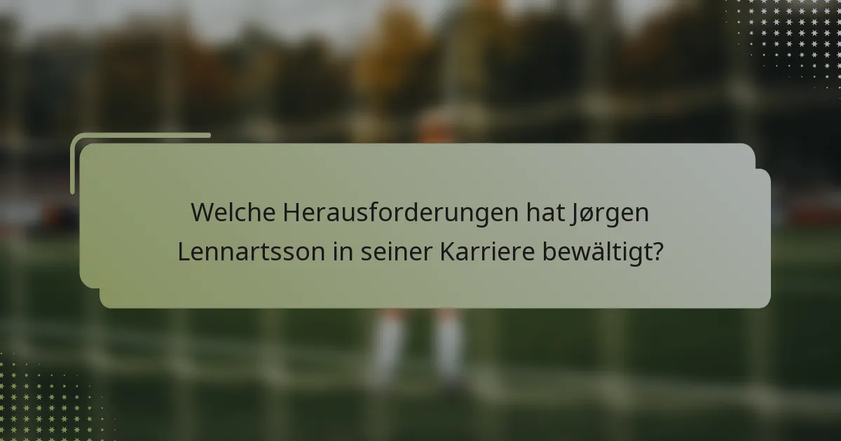 Welche Herausforderungen hat Jørgen Lennartsson in seiner Karriere bewältigt?