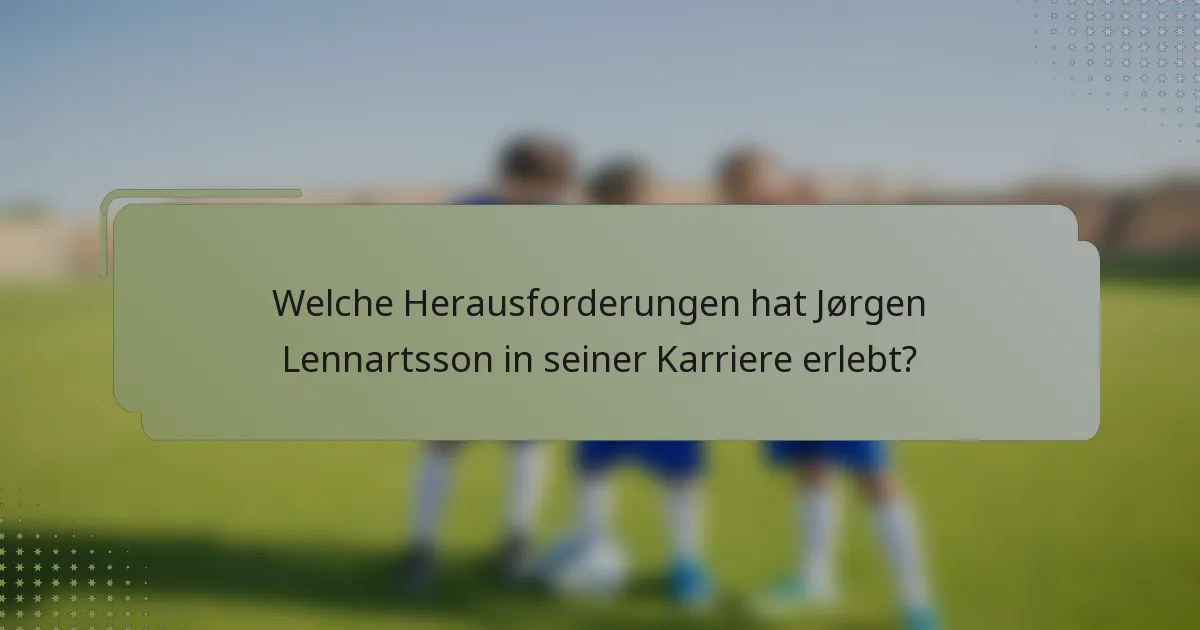 Welche Herausforderungen hat Jørgen Lennartsson in seiner Karriere erlebt?
