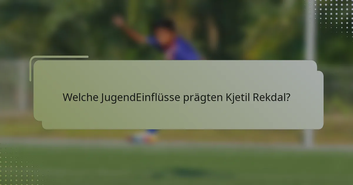 Welche JugendEinflüsse prägten Kjetil Rekdal?