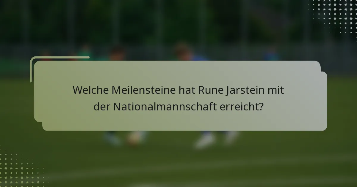 Welche Meilensteine hat Rune Jarstein mit der Nationalmannschaft erreicht?