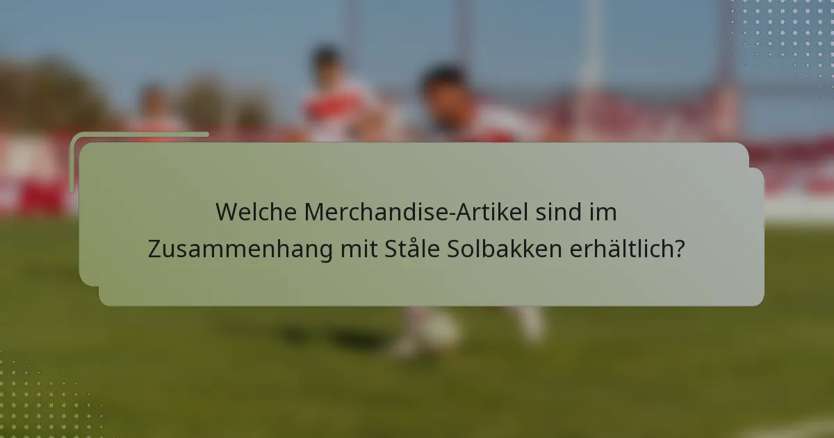 Welche Merchandise-Artikel sind im Zusammenhang mit Ståle Solbakken erhältlich?
