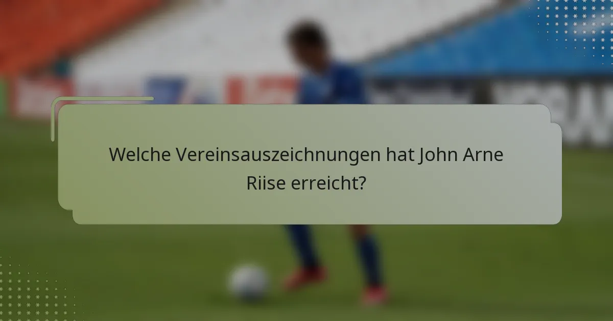 Welche Vereinsauszeichnungen hat John Arne Riise erreicht?