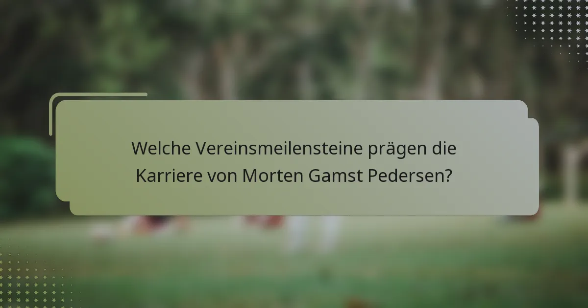 Welche Vereinsmeilensteine prägen die Karriere von Morten Gamst Pedersen?