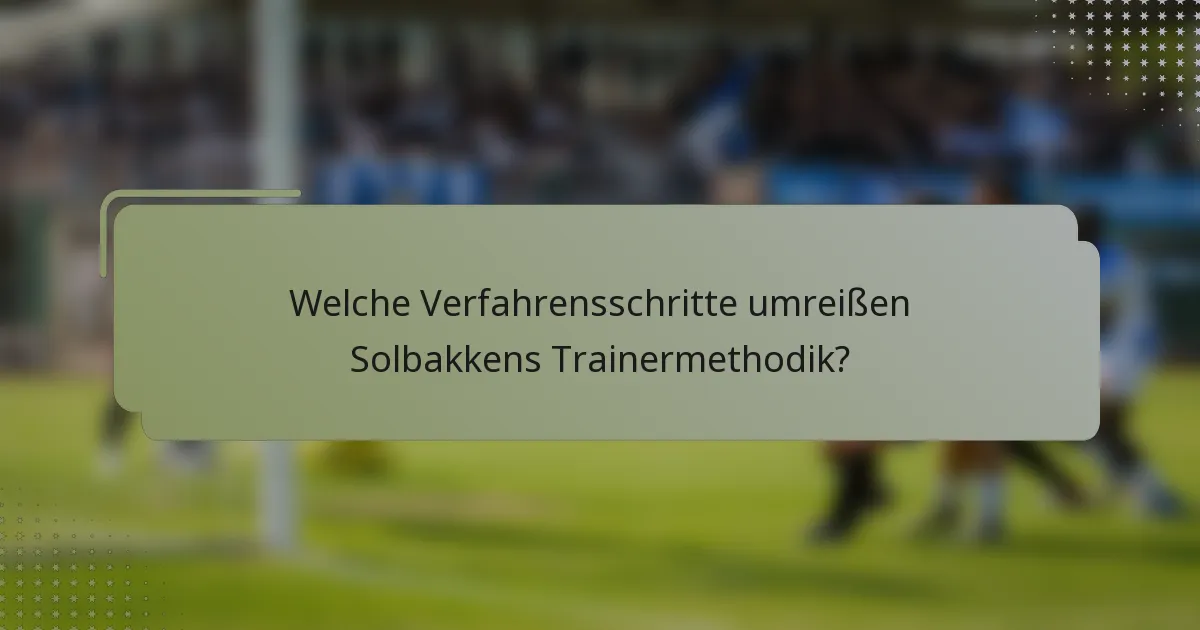 Welche Verfahrensschritte umreißen Solbakkens Trainermethodik?