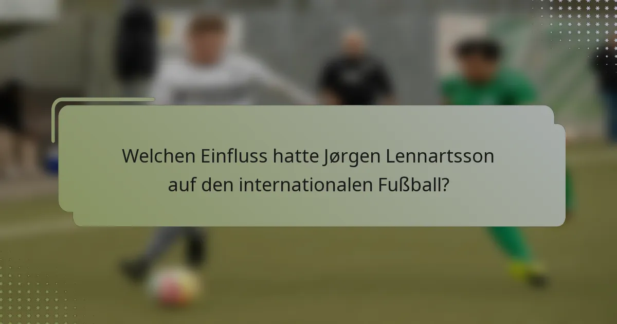 Welchen Einfluss hatte Jørgen Lennartsson auf den internationalen Fußball?