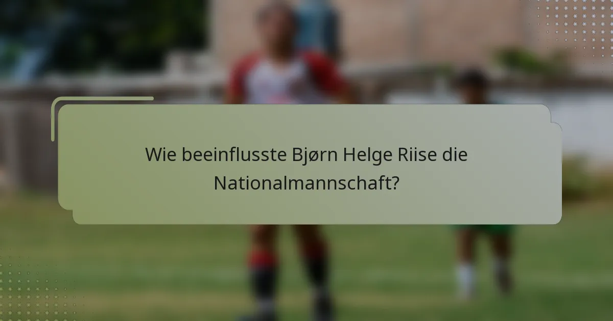 Wie beeinflusste Bjørn Helge Riise die Nationalmannschaft?