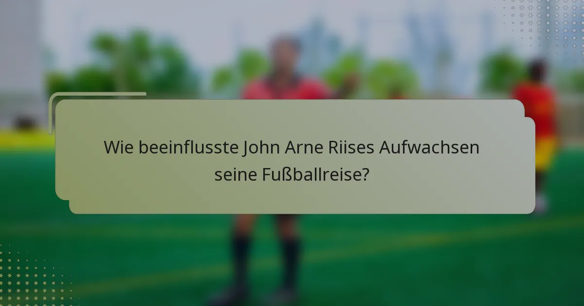 Wie beeinflusste John Arne Riises Aufwachsen seine Fußballreise?