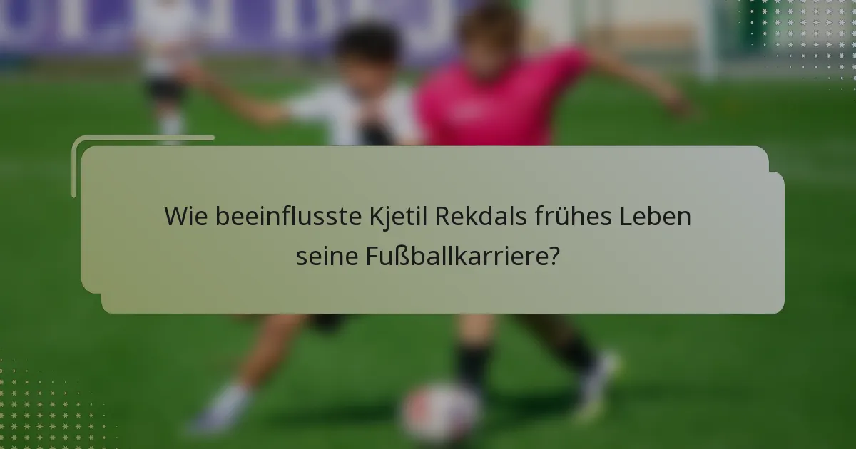Wie beeinflusste Kjetil Rekdals frühes Leben seine Fußballkarriere?