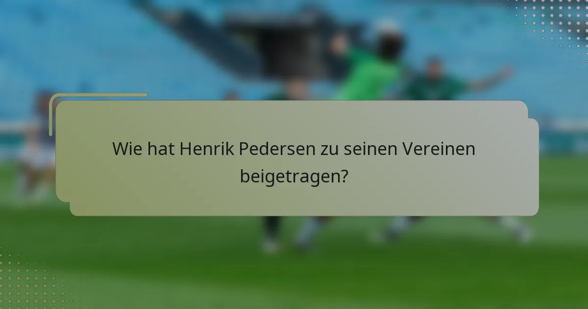 Wie hat Henrik Pedersen zu seinen Vereinen beigetragen?