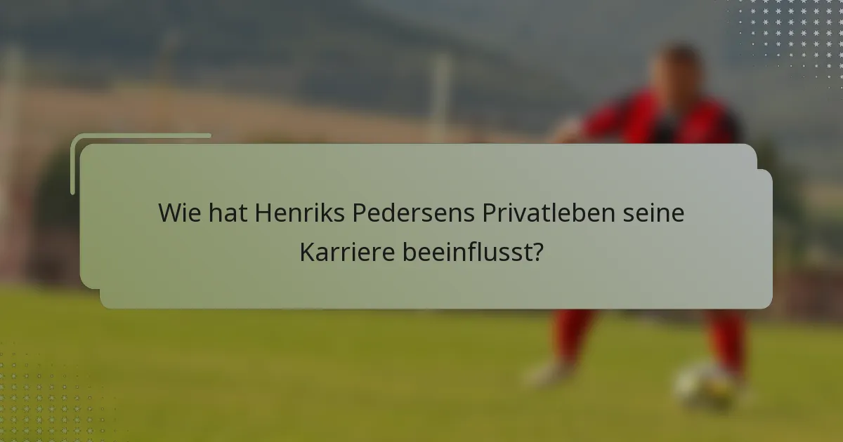 Wie hat Henriks Pedersens Privatleben seine Karriere beeinflusst?
