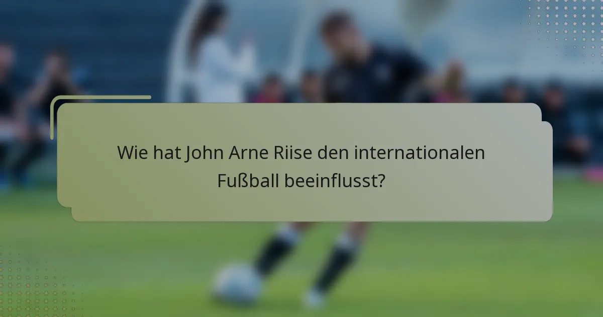 Wie hat John Arne Riise den internationalen Fußball beeinflusst?