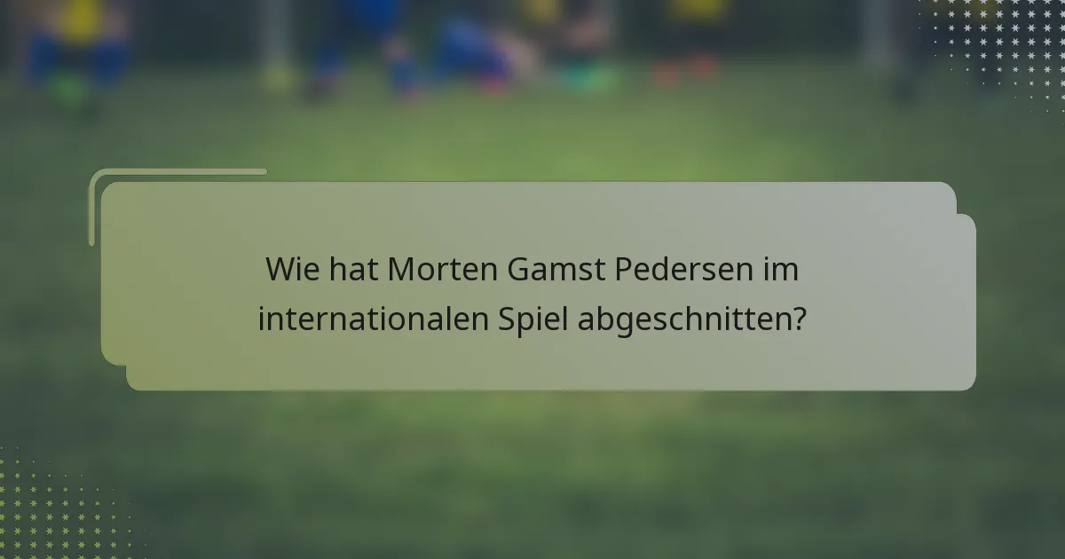 Wie hat Morten Gamst Pedersen im internationalen Spiel abgeschnitten?