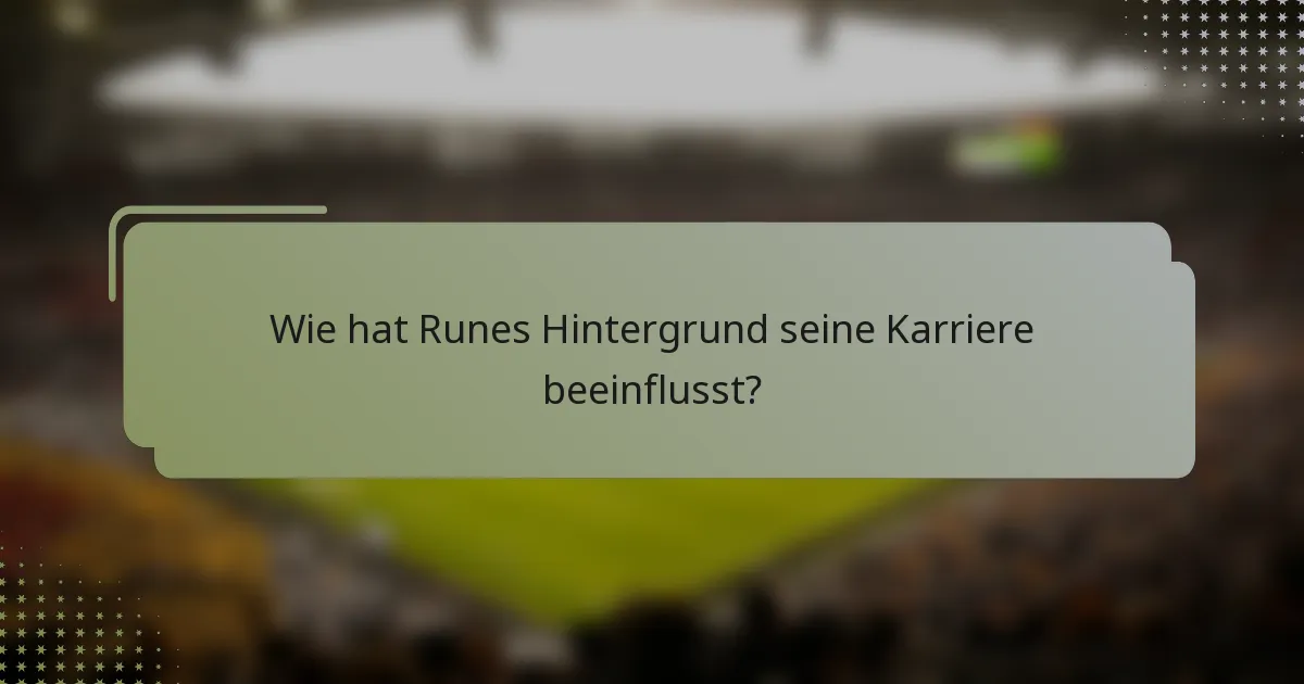 Wie hat Runes Hintergrund seine Karriere beeinflusst?
