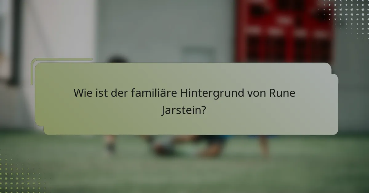 Wie ist der familiäre Hintergrund von Rune Jarstein?