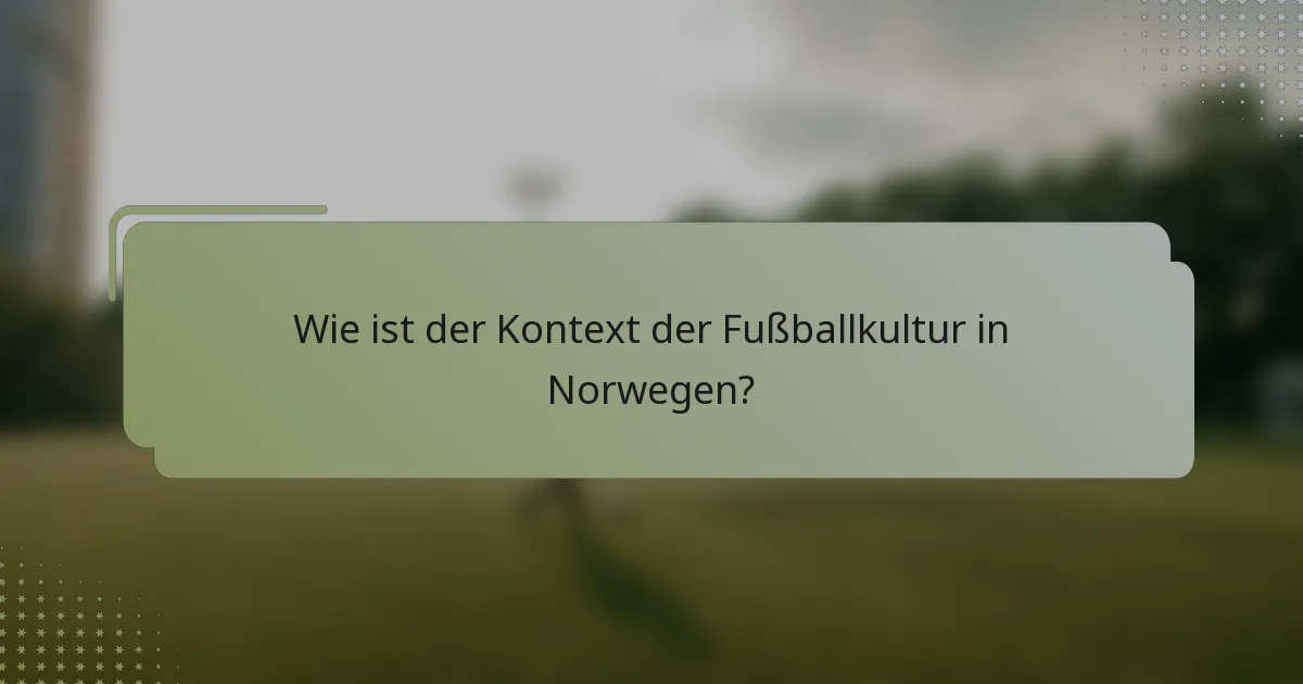 Wie ist der Kontext der Fußballkultur in Norwegen?