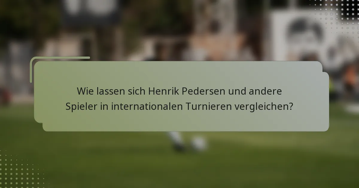 Wie lassen sich Henrik Pedersen und andere Spieler in internationalen Turnieren vergleichen?