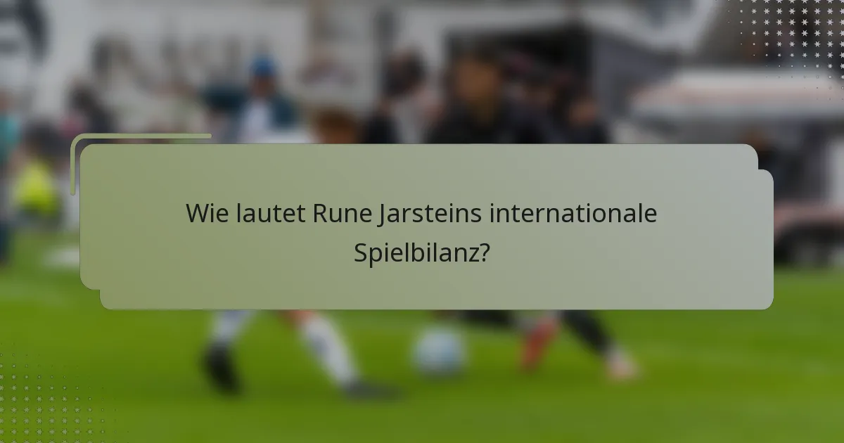 Wie lautet Rune Jarsteins internationale Spielbilanz?
