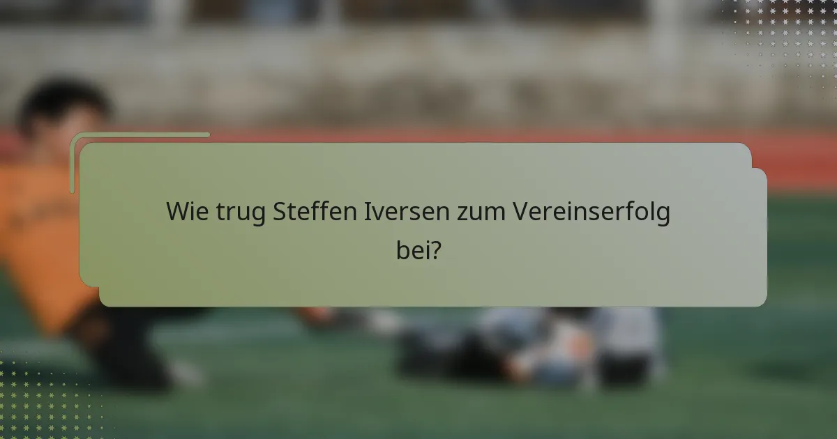 Wie trug Steffen Iversen zum Vereinserfolg bei?