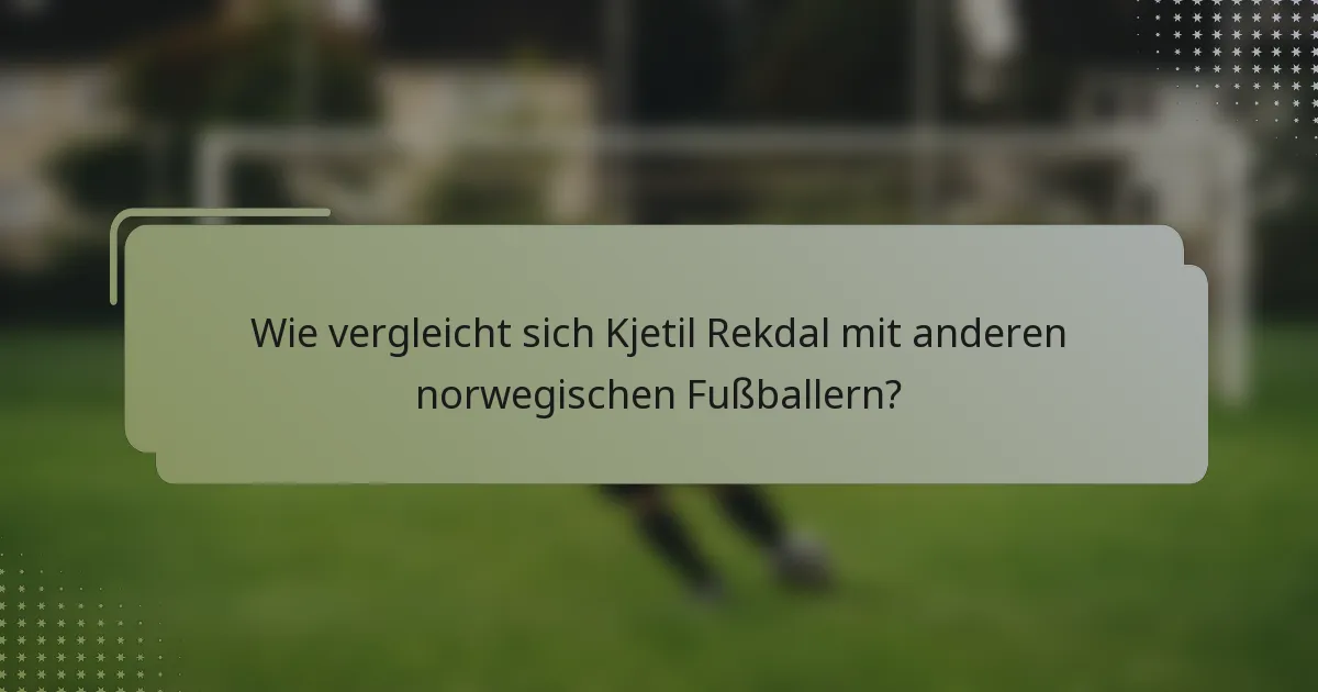 Wie vergleicht sich Kjetil Rekdal mit anderen norwegischen Fußballern?