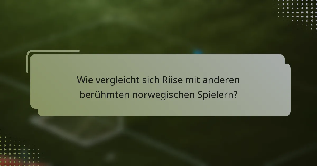 Wie vergleicht sich Riise mit anderen berühmten norwegischen Spielern?