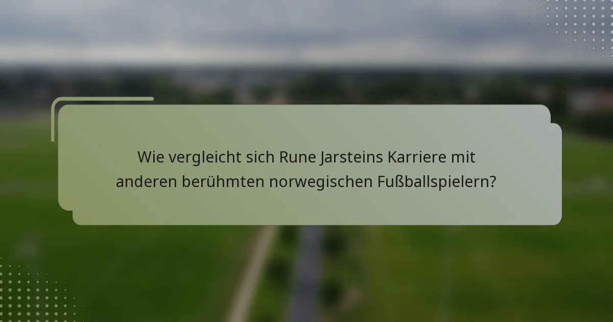 Wie vergleicht sich Rune Jarsteins Karriere mit anderen berühmten norwegischen Fußballspielern?