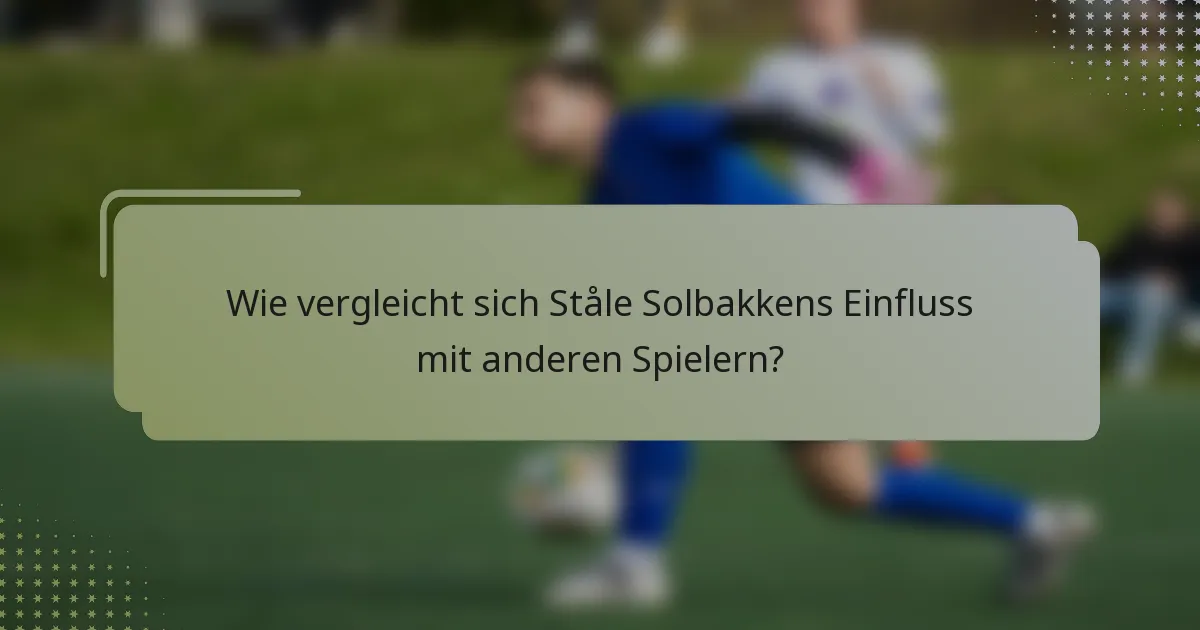 Wie vergleicht sich Ståle Solbakkens Einfluss mit anderen Spielern?