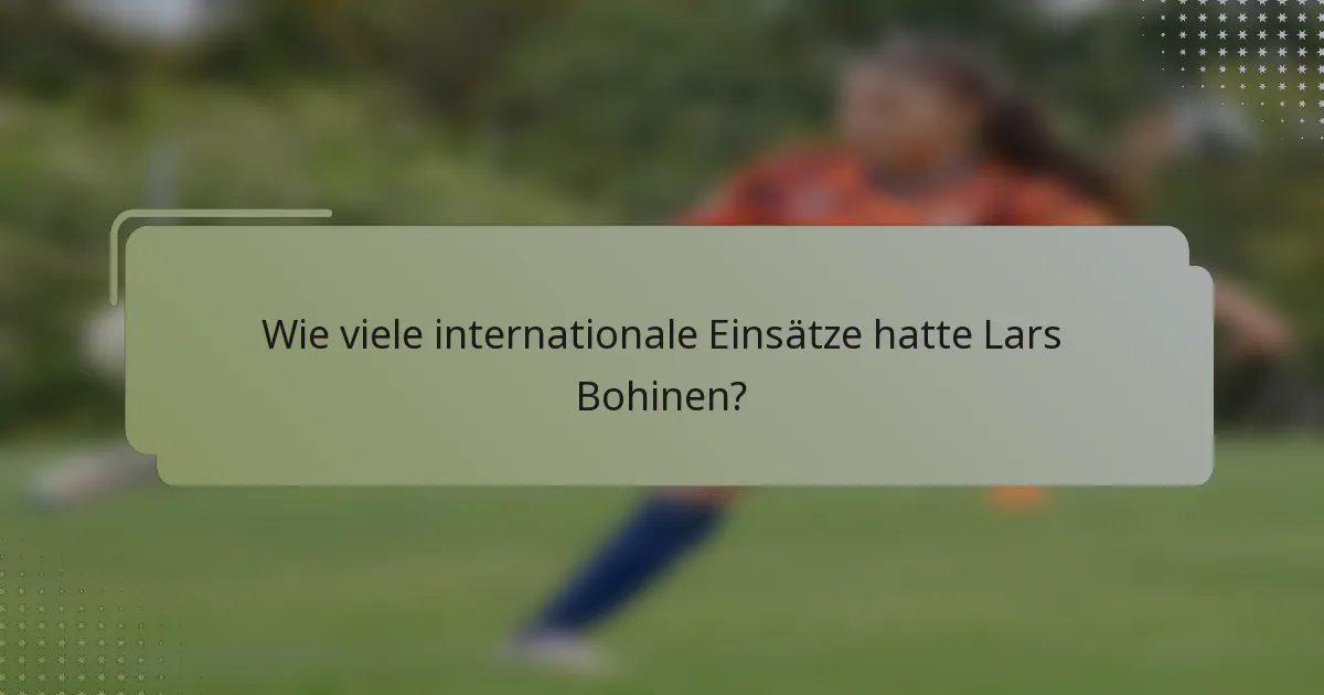 Wie viele internationale Einsätze hatte Lars Bohinen?