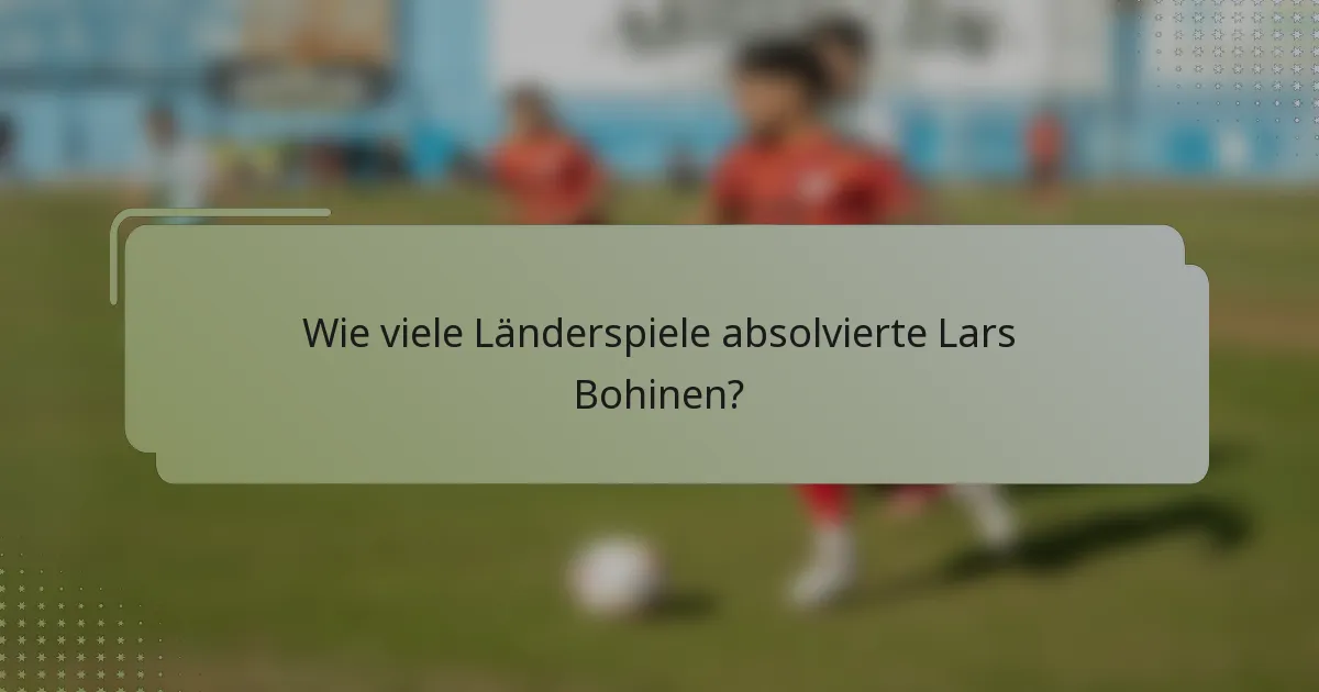 Wie viele Länderspiele absolvierte Lars Bohinen?