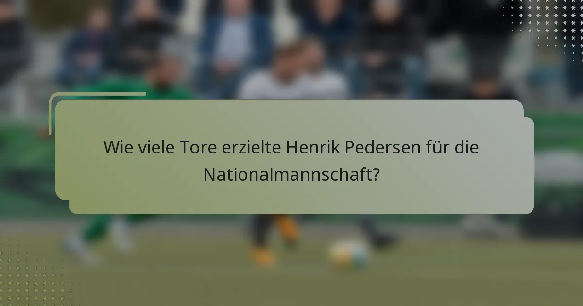 Wie viele Tore erzielte Henrik Pedersen für die Nationalmannschaft?
