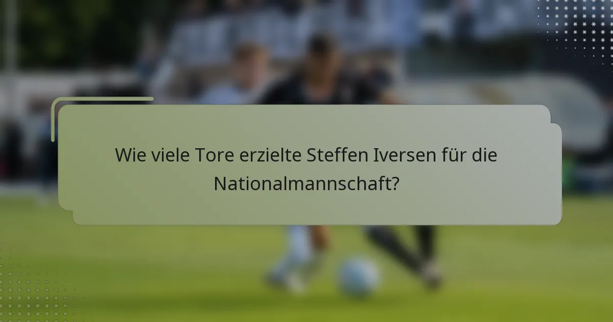 Wie viele Tore erzielte Steffen Iversen für die Nationalmannschaft?