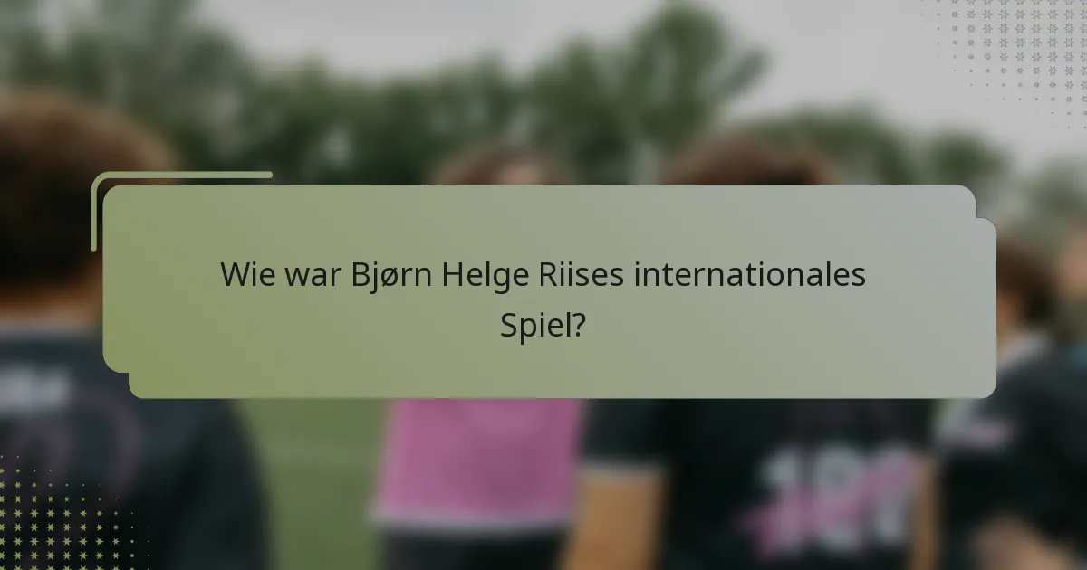 Wie war Bjørn Helge Riises internationales Spiel?