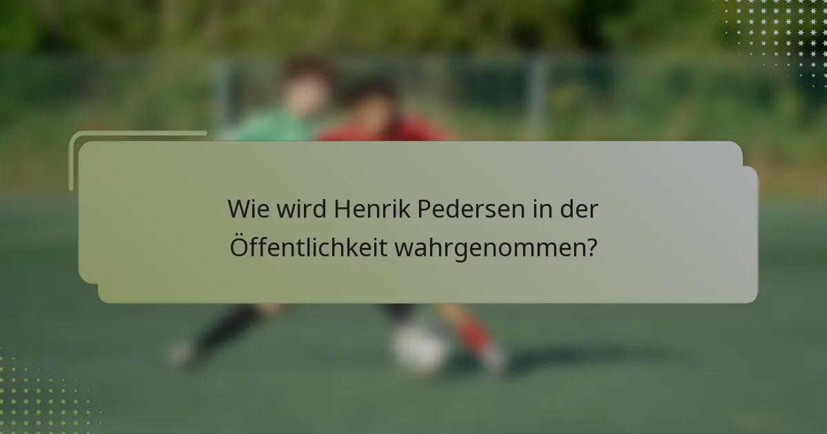 Wie wird Henrik Pedersen in der Öffentlichkeit wahrgenommen?
